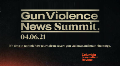 COLUMBIA JOURNALISM REVIEW TAKES AIM AT MASS-SHOOTING COVERAGE WITH THE GUN VIOLENCE NEWS SUMMIT